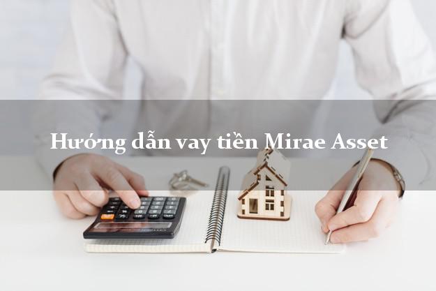 Hướng dẫn vay tiền Mirae Asset 